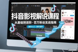 抖音百万粉影视解说全阶段教程 新手到进阶通用学习课程