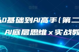 0基础进阶AI高手第二期课程 底层思维+实战教学全解析