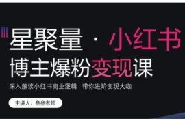 小红书博主爆粉变现课程 从流量逻辑到运营变现全流程教学