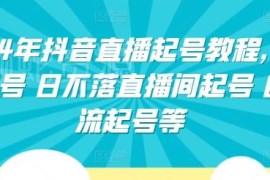 2024年抖音直播起号全教程 正价自然流日不落起号方法汇总
