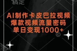 AI制作卡皮巴拉爆款视频教程 含实操及变现路径单日可赚千元
