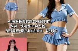 AI海军装美女跳舞视频制作教学 附提示词及快速涨粉方法