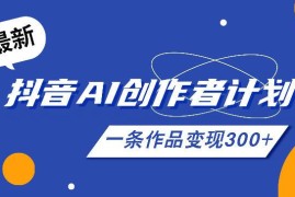 2026年最新抖音AI创作者计划实操课 全流程玩法分步教学