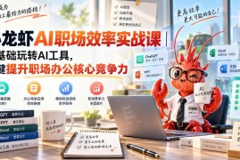 小龙虾AI职场效率实战课 零基础上手AI工具提升职场核心竞争力