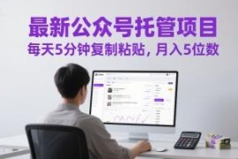 公众号托管流量主副业项目详解 每天5分钟操作即可获收益
