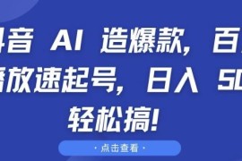 抖音AI制作爆款内容快速起号教程 零基础可上手靠播放赚收益