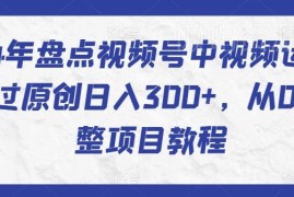 2024视频号盘点类中视频运营全教程 从0到1快速过原创实操指南