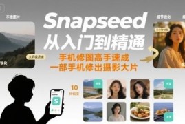 Snapseed手机修图从入门到精通教程 零基础也能修出专业摄影大片