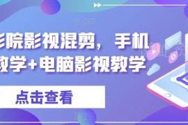 梁航影院影视混剪教学 手机+电脑端全流程剪辑变现实操教程