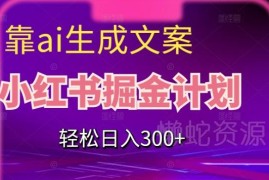 利用AI生成文案操作小红书掘金项目 新手实操可轻松日入300+