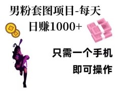 男粉私域项目全流程实操教程 单手机操作可实现日入千元