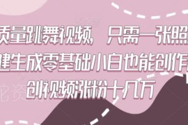 零基础用一张照片AI一键生成高质量跳舞原创视频涨粉教程