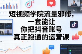 抖音运营实操系统课 学会爆款拆解快速跑通短视频账号