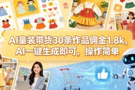 AI童装带货低门槛实操玩法 30条作品获1.8k佣金可一键生成