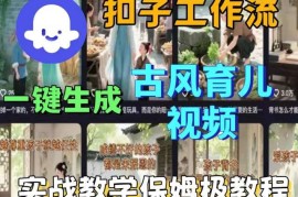 Coze扣子工作流一键生成古风育儿视频 保姆级实操教学指南