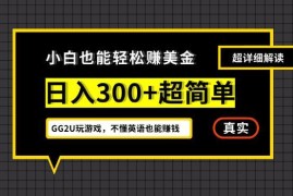 无英语基础小白操作GG2U玩游戏 一周可赚300美金的低门槛项目