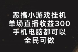 恶搞小游戏挂机直播赚钱项目拆解 全民可操作单场收益可达300+