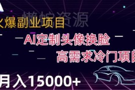 AI换脸定制专属头像冷门赚钱项目拆解 新手可操作月入2000+
