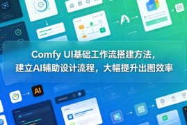 Comfy UI基础工作流搭建教程 搭建AI辅助设计流程提升出图效率
