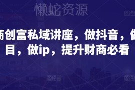 财商创富私域讲座合集 含IP打造创业运营财商提升干货