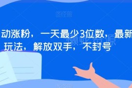 最新无封号全自动涨粉玩法 不开播也能日涨三位数精准活粉