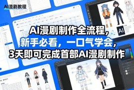 AI漫剧制作全流程教学 新手3天即可产出首部原创作品