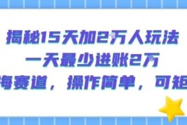 15天加粉2万日入2万蓝海玩法 可矩阵低门槛实操指南
