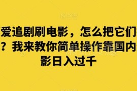 喜欢追剧刷电影怎么赚钱？国内外影视资源变现方法揭秘