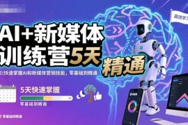 5天AI+新媒体训练营 零基础快速掌握AI营销与新媒体运营技能