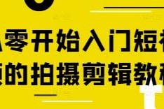 短视频拍摄剪辑零基础入门教程 全流程实操内容汇总