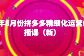 2023年8月新版拼多多精细化运营线上直播课完整内容汇总