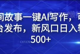 2024民间故事AI写作项目教程 多平台发布变现操作指南