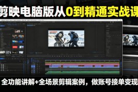剪映电脑版从0到精通实战课 全场景教学可实现剪辑接单变现