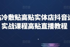 膏药冷敷贴实体店抖音运营实战 直播带货实操全流程教程