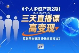 2025年7月个人IP三天实战直播课 小团队高变现全链路挣钱打法
