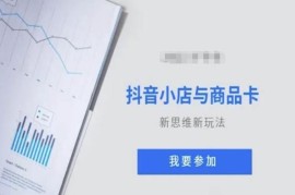 2023抖音小店与商品卡运营新玩法 从0起店实操教学课程