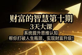 财富的智慧第十期3天大课 系统提升认知打破瓶颈实现财富升级