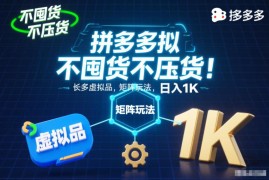 拼多多虚拟品矩阵玩法详解 无囤货低门槛稳定增收操作指南