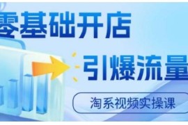 2024淘宝电商实操视频课 零基础开店全流程运营引流教程