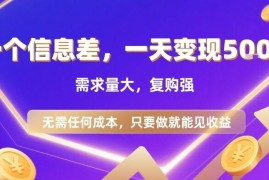 零成本高复购信息差变现项目 低门槛需求大上手即可获收益