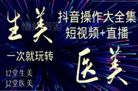 美业生美医美抖音运营全攻略 短视频+直播实操教程合集