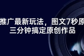 2025短剧推广新玩法 7秒图文原创作品3分钟制作教程