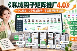 私域钩子矩阵推广4.0教程 单人运营多账号预埋引流线索方法