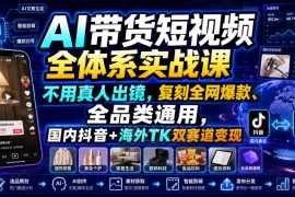 AI带货短视频全体系实战课 免真人出镜适配抖音TikTok双赛道变现