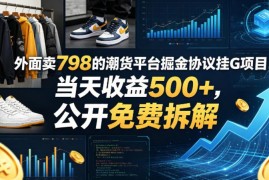 潮货平台协议挂G掘金项目免费拆解 矩阵操作单日收益可达500+