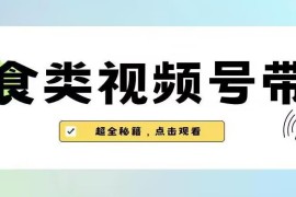 2023年美食类视频号带货最新玩法 内含作品去重操作技巧