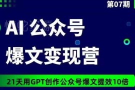 AI公众号爆文变现营07期 21天用GPT实现爆文创作提效10倍