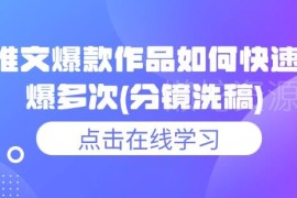 小说推文爆款作品连续起量方法 分镜洗稿操作流程详解