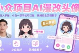 AI漫改头像小众副业实操指南 小白手机可做全流程保姆级教学