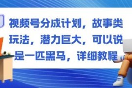 视频号分成计划故事类玩法教程 低门槛易操作快速变现指南
